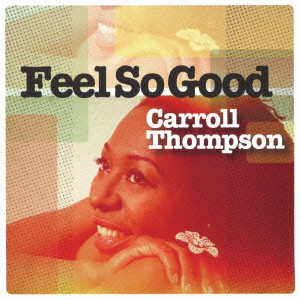 CARROLL THOMPSON / キャロル・トンプソン / FEEL SO GOOD / フィール・ソー・グッド