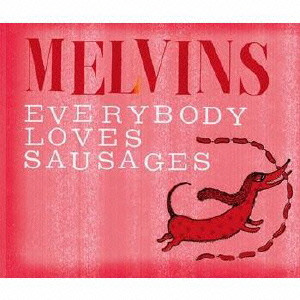 MELVINS / メルヴィンズ / EVERYBODY LOVES SAUSAGES / エブリバディ・ラヴズ・ソーセージズ