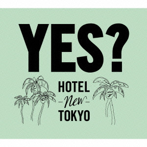 HOTEL NEW TOKYO / ホテルニュートーキョー / YES? / ｙｅｓ？