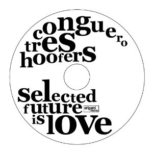 CONGUERO TRES HOOFERS / コンゲイロ・トレス・フーファーズ / Selected Future is Love / Selected Future is Love