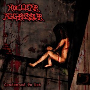 NUCLEAR AGGRESSOR / CONDEMNED TO ROT