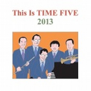 TIME FIVE / タイム・ファイブ / THIS IS TIME FIVE 2013 / ディス・イズ・タイムファイブ2013