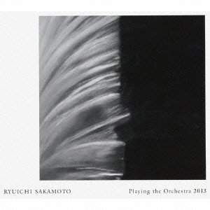RYUICHI SAKAMOTO / 坂本龍一 / RYUICHI SAKAMOTO|PLAYING THE ORCHESTRA 2013 / Ryuichi Sakamoto|Playing the Orchestra 2013
