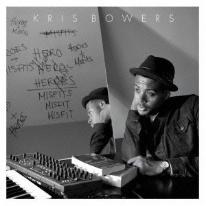 KRIS BOWERS / クリス・バワーズ / HEROES + MISFITS / ヒーローズ+ミスフィッツ