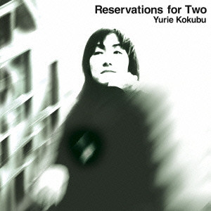 YURIE KOKUBU / 国分友里恵 / RESERVATIONS FOR TWO + 1