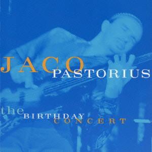 JACO PASTORIUS / ジャコ・パストリアス / THE BIRTHDAY CONCERT / バースデイ・コンサート