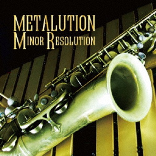METALUTION / メタリューション / MINOR RESOLUTION / マイナー・リソリューション