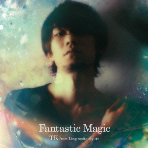 TK from Ling toshite sigure / TK from 凛として時雨 / FANTASTIC MAGIC