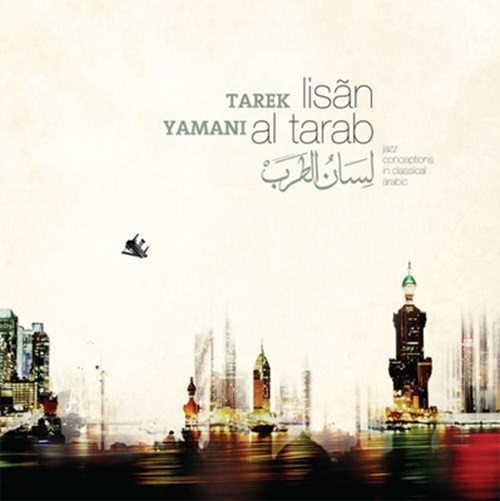 TAREK YAMANI / LISAN AL TARAB: JAZZ CONCEPTIONS IN ARABIC