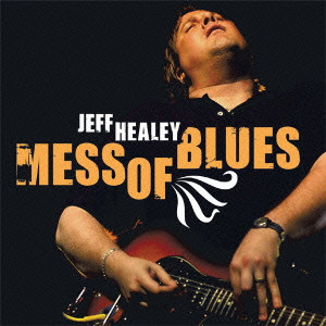 JEFF HEALEY / ジェフ・ヒーリー / メス・オブ・ブルース