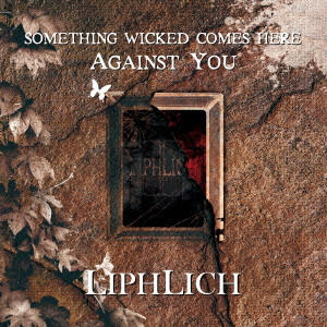LIPHLICH / SOMETHING WICKED COMES HERE AGAINST YOU