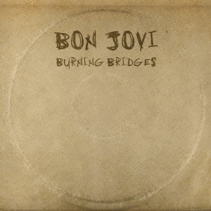 BON JOVI / ボン・ジョヴィ / BURNING BRIDGES / バーニング・ブリッジズ