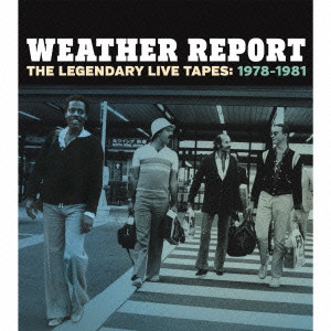 WEATHER REPORT / ウェザー・リポート / THE LEGENDARY LIVE TAPES: 1978-1981 / レジェンダリー・ライヴ・テープス1978-1981