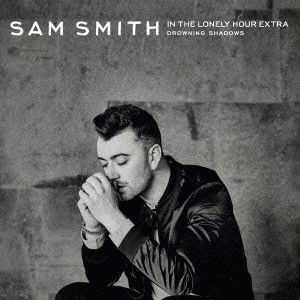 SAM SMITH / サム・スミス / IN THE LONELY HOUR EXTRA - DROWNING SHADOWS / イン・ザ・ロンリー・アワー ・エクストラ ~ドラウニング・シャドウズ