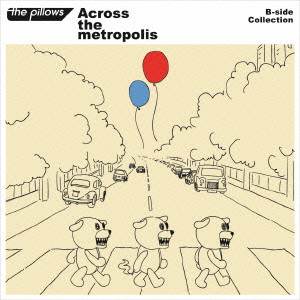 the pillows / ザ・ピロウズ / Bーside Collection『Across the metropolis』