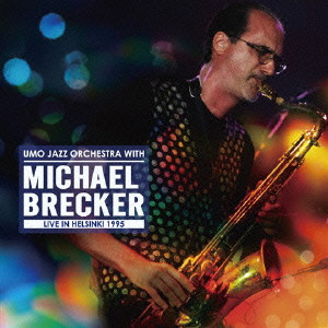 MICHAEL BRECKER / マイケル・ブレッカー / Umo Jazz Orchestra With Michael Brecker Live In Helsinki 1995 / ライヴ・イン・ヘルシンキ 1995 