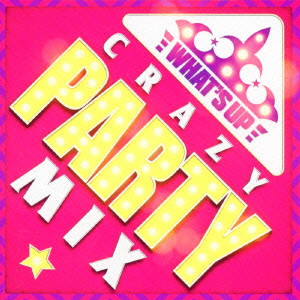 (V.A.) / WHAT'S UP CRAZY PARTY MIX / ワッツ・アップ!クレイジー・パーティー・ミックス
