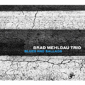BRAD MEHLDAU / ブラッド・メルドー / Blues And Ballads / ブルース・アンド・バラッズ
