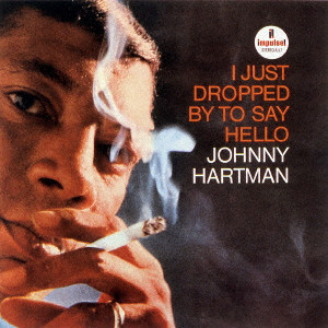 JOHNNY HARTMAN / ジョニー・ハートマン / I JUST DROPPED BY TO SAY HELLO / アイ・ジャスト・ドロップト・バイ・トゥ・セイ・ハロー