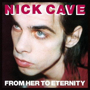 NICK CAVE & THE BAD SEEDS / ニック・ケイヴ&ザ・バッド・シーズ / FROM HER TO ETERNITY / フロム・ハー・トゥ・エターニティ(コレクターズ・エディション)