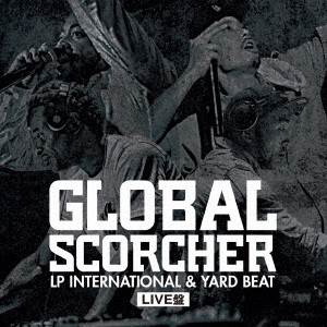 YARD BEAT / ヤード・ビート / GLOBAL SCORCHER~LP INTERNATIONAL & YARD BEAT LIVE盤~ Mastered by Yard Beat