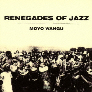 RENEGADES OF JAZZ / レネゲイズ・オブ・ジャズ / Moyo Wangu / モヨ・ワング