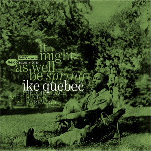 IKE QUEBEC / アイク・ケベック / IT MIGHT AS WELL BE SPRING / 春の如く