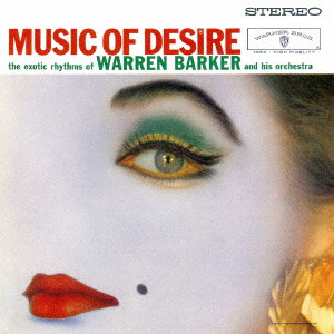 WARREN BARKER / ウォーレン・バーカー / MUSIC OF DESIRE -THE EXOTIC RHYTHMS OF WARREN BARKER AND HIS ORCHESTRA / ミュージック・オブ・ディザイア