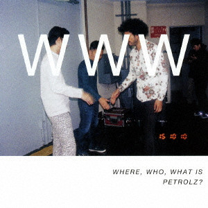 オムニバス(WHERE, WHO, WHAT IS PETROLZ?) / WHERE. WHO. WHAT IS PETROLZ? (通常盤) 