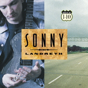 SONNY LANDRETH / サニー・ランドレス / サウス・オブ・I-10