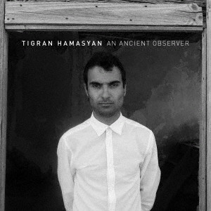 TIGRAN HAMASYAN / ティグラン・ハマシアン / AN ANCIENT OBSERVER / 太古の観察者
