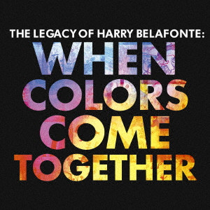 HARRY BELAFONTE / ハリー・ベラフォンテ / ホエン・カラーズ・カム・トゥゲザー~ザ・レガシー・オブ・ハリー・ベラフォンテ