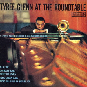 TYREE GLENN / タイリー・グレン / TYREE GLENN AT THE ROUNDTABLE / アット・ザ・ラウンドテーブル