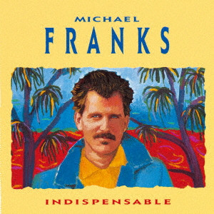 MICHAEL FRANKS / マイケル・フランクス / INDISPENSABLE / ベスト・オブ・マイケル・フランクス