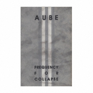 AUBE / オウブ / FREQUENCY FOR COLLAPSE