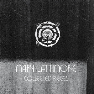 MARY LATTIMORE / メアリー・ラティモア / Collected Pieces