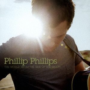 PHILLIP PHILLIPS / フィリップ・フィリップス / THE WORLD FROM THE SIDE OF THE MOON / フィリップ・フィリップス