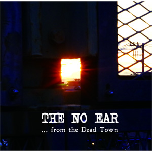 THE NO EAR / ...from the Dead Town