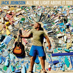 JACK JOHNSON / ジャック・ジョンソン / ALL THE LIGHT ABOVE IT TOO / オール・ザ・ライト・アバブ・イット・トゥー