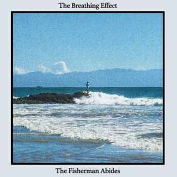 THE BREATHING EFFECT / The Fisherman Abides