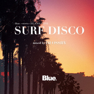 DJ OSSHY / DJオッシー / Blue. meets ISLAND CAFE SURF DISCO mixed by DJ OSSHY