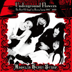 ANGEL'IN HEAVY SYRUP  / エンジェリン・ヘヴィ・シロップ / Underground Flowers ーThe Best Of Angel’in Heavy Syrup 1991~1999ー