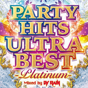 DJ RAIN / PARTY HITS ULTRA BEST -Platinum- Mixed by DJ RAIN