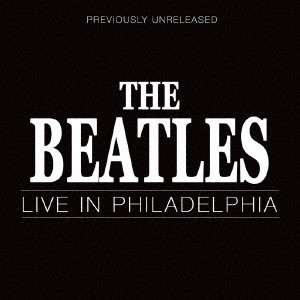 BEATLES / ビートルズ / LIVE IN PHILADELPHIA / ライヴ・イン・フィラデルフィア
