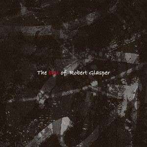 ROBERT GLASPER / ロバート・グラスパー / THE BEST OF ROBERT GLASPER / ベスト・オブ・ロバート・グラスパー