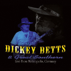 DICKEY BETTS & GREAT SOUTHERN / ディッキー・べッツ&グレート・サザン / LIVE FROM METROPOLIS. GERMANY / ライヴ・イン・ジャーマニー 2008