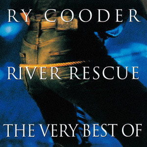 RY COODER / ライ・クーダー / RIVER RESCUE - THE VERY BEST OF / ベスト・オブ・ライ・クーダー