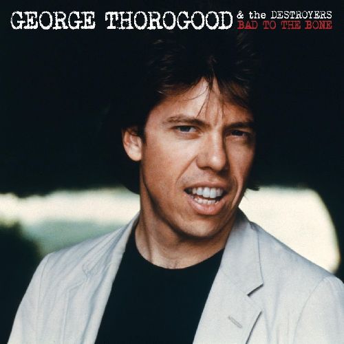 GEORGE THOROGOOD & DESTROYERS / BAD TO THE BONE / ロックン・ロール・ハイウェイ+1