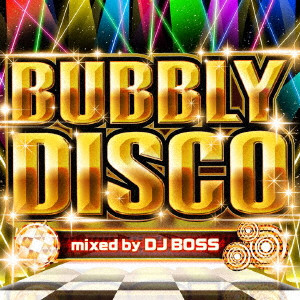 DJ BOSS / BUBBLY DISCO MIXED BY DJ BOSS / バブリー・ディスコ mixed by DJ BOSS