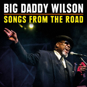 BIG DADDY WILSON / ビッグ・ダディ・ウィルソン / SONGS FROM THE ROAD / ソングス・フロム・ザ・ロード